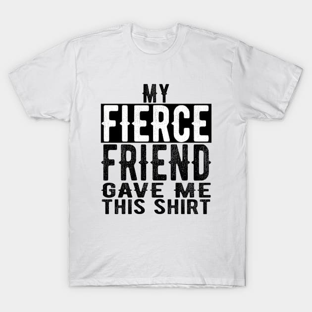 Best Fierce Friend Valentines Day & Birthday Funny Design T-Shirt by OriginalGiftsIdeas